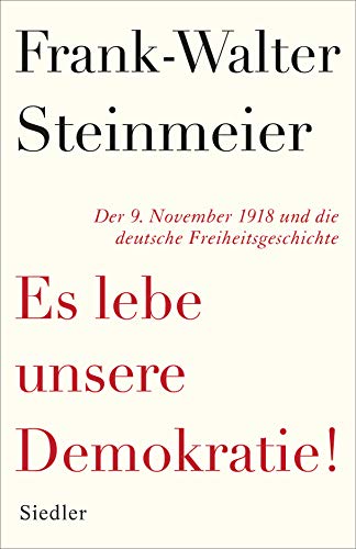 Es lebe unsere Demokratie!: Der 9. November 1918 und die deutsche Freiheitsgeschichte von Siedler
