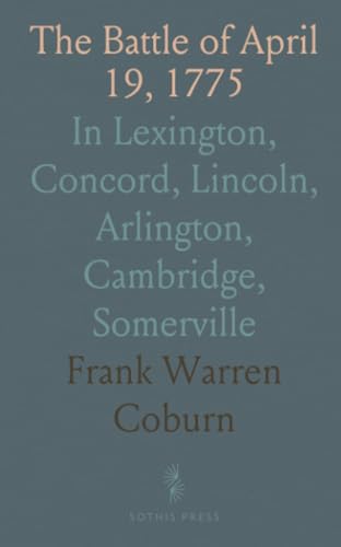 The Battle of April 19, 1775: In Lexington, Concord, Lincoln, Arlington, Cambridge, Somerville von Sothis Press