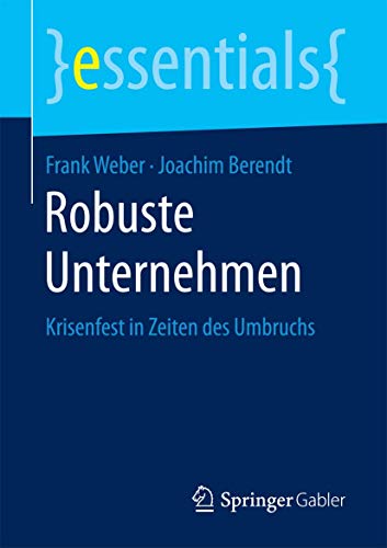 Robuste Unternehmen: Krisenfest in Zeiten des Umbruchs (essentials)