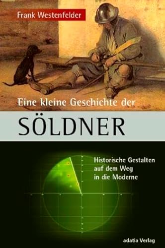 Eine kleine Geschichte der Söldner: Historische Gestalten auf dem Weg in die Moderne