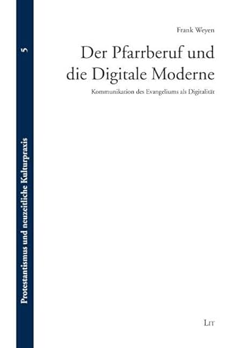 Der Pfarrberuf und die Digitale Moderne: Kommunikation des Evangeliums als Digitalität