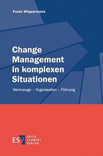 Change Management in komplexen Situationen: Werkzeuge - Organisation - Führung