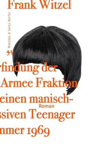 Die Erfindung der Roten Armee Fraktion durch einen manisch depressiven Teenager im Sommer 1969: Ausgezeichnet mit dem Deutschen Buchpreis 2015