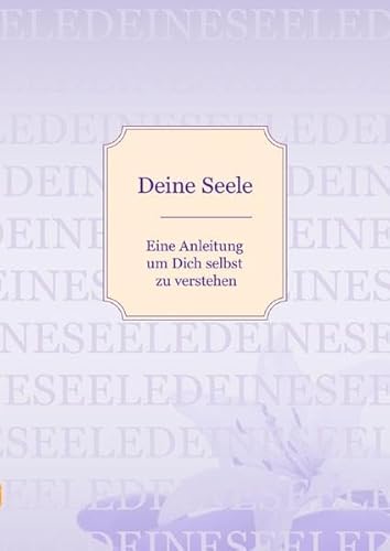 Deine Seele: Eine Anleitung um sich selbst zu verstehen