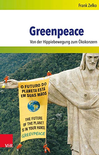 Greenpeace: Von der Hippiebewegung zum Ökokonzern (Umwelt und Gesellschaft, Band 7)