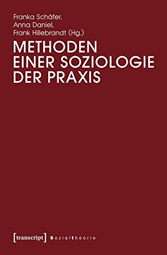 Methoden einer Soziologie der Praxis (Sozialtheorie) von transcript Verlag