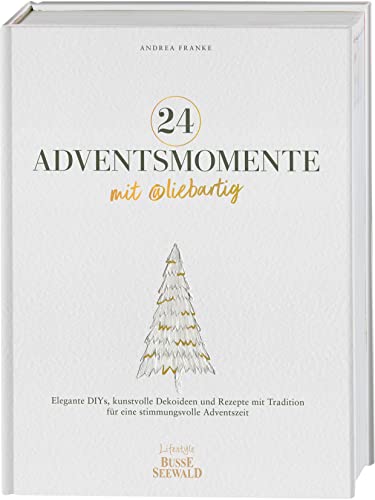 24 Adventsmomente mit @liebartig: Elegante DIYs, kunstvolle Dekoideen und Rezepte mit Tradition für eine stimmungsvolle Adventszeit 24 Adventsmomente mit @liebartig: Elegante DIYs, kunstvolle Dekoideen und Rezepte mit Tradition für eine stimmungsvolle Adventszeit