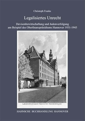 Legalisiertes Unrecht: Devisenbewirtschaftung und Judenverfolgung am Beispiel des Oberfinanzpräsidiums Hannover 1931-1945 (Veröffentlichungen der Historischen Kommission für Niedersachsen und Bremen)