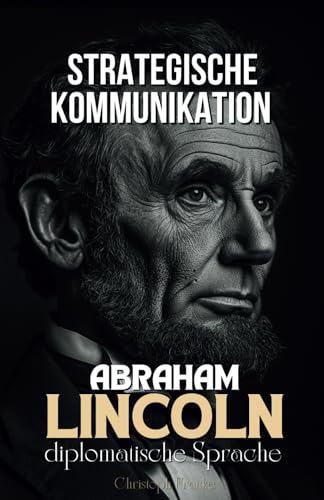 Strategische Kommunikation: Abraham Lincolns diplomatische Sprache von Independently published