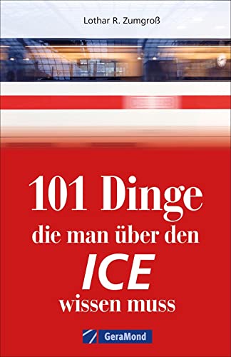 101 Dinge, die man über den ICE wissen muss: Bildatlas der schnellsten Züge (100/101 Dinge ...)