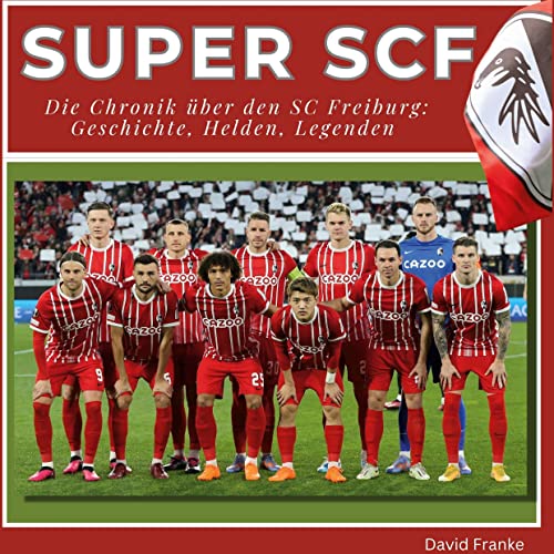 Super SCF - Die Chronik über den SC Freiburg: Geschichte, Helden, Legenden von 27Amigos