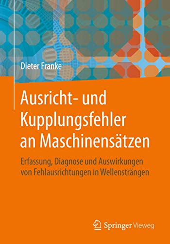 Ausricht- und Kupplungsfehler an Maschinensätzen: Erfassung, Diagnose und Auswirkungen von Fehlausrichtungen in Wellensträngen (Einführung in die Maschinendiagnose, 1, Band 1)