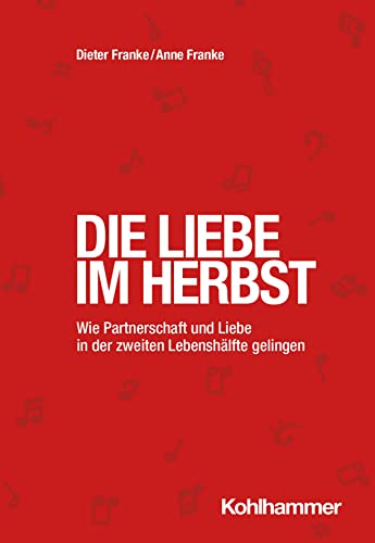 Die Liebe im Herbst: Wie Partnerschaft und Liebe in der zweiten Lebenshälfte gelingen von W. Kohlhammer GmbH