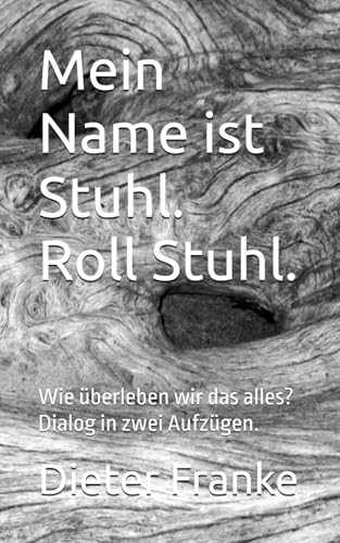 Mein Name ist Stuhl. Roll Stuhl.: Wie überleben wir das alles? Dialog in zwei Aufzügen.
