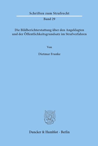 Die Bildberichterstattung über den Angeklagten und der Öffentlichkeitsgrundsatz im Strafverfahren. (Schriften zum Strafrecht; SR 29): Dissertationsschrift