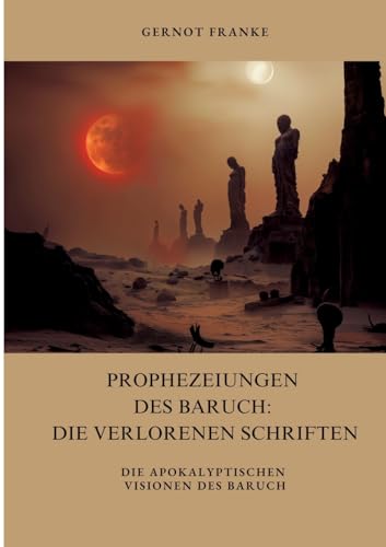 Prophezeiungen des Baruch: Die verlorenen Schriften: Die apokalyptischen Visionen des Baruch von tredition