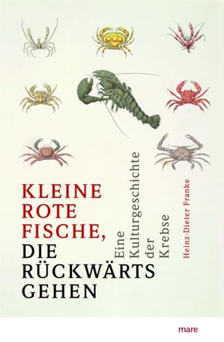 »Kleine rote Fische, die rückwärtsgehen«: Eine Kulturgeschichte der Krebse von mareverlag