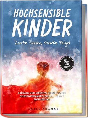Hochsensible Kinder: Zarte Seelen, starke Flügel - Eine 7-tägige gemeinsame Reise zu besserem Selbstverständnis, Selbstregulation, Empathie, Achtsamkeit und Verbundenheit - inkl. Eltern-Kind Übungen von edition valde