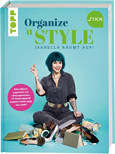 Organize 'n Style - Isabella räumt auf. Das Buch zur TV-Sendung bei SIXX: Alles hübsch organisiert mit Decorganizing: TV-Ordnungsprofi Isabella Franke zeigt, wie's geht! von Frech