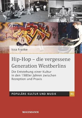 Hip-Hop – die vergessene Generation Westberlins: Die Entstehung einer Kultur in den 1980er Jahren zwischen Rezeption und Praxis (Populäre Kultur und Musik) von Waxmann Verlag GmbH