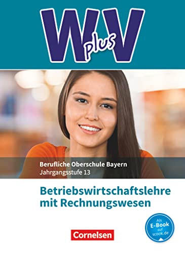 W plus V - Wirtschaft für Fachoberschulen und Höhere Berufsfachschulen - BWR - FOS/BOS Bayern - Jahrgangsstufe 13: Betriebswirtschaftslehre mit Rechnungswesen - Fachkunde
