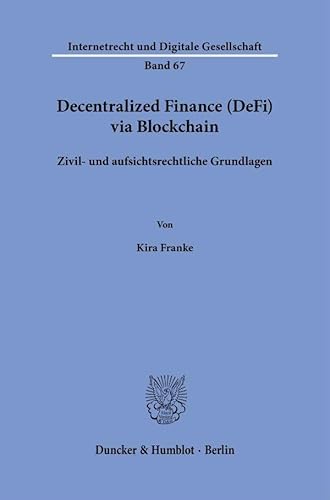 Decentralized Finance (DeFi) via Blockchain: Zivil- und aufsichtsrechtliche Grundlagen (Internetrecht und Digitale Gesellschaft) von Duncker & Humblot