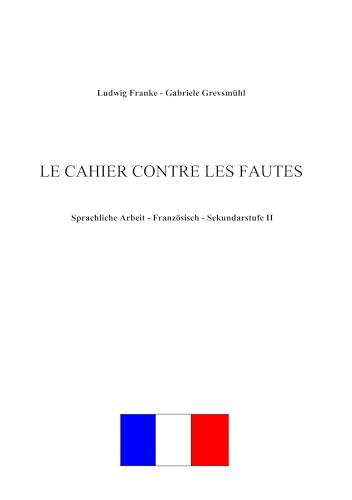 Le cahier contre les fautes: Sprachliche Arbeit - Französisch - Sekundarstufe II