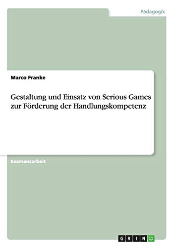Gestaltung und Einsatz von Serious Games zur Förderung der Handlungskompetenz: Staatsexamensarbeit