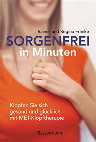Sorgenfrei in Minuten. Klopfen Sie sich gesund und glücklich mit MET-Klopftherapie: Ganzheitliche Hilfe bei Angst, Stress, Depression, Suchtverhalten, ... der Selbstheilungskräfte und zur Entspannung von Bassermann, Edition