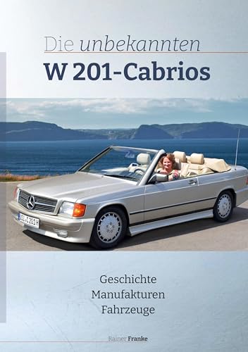 Die unbekannten W201 Cabrios: Geschichte Manufakturen Fahrzeuge