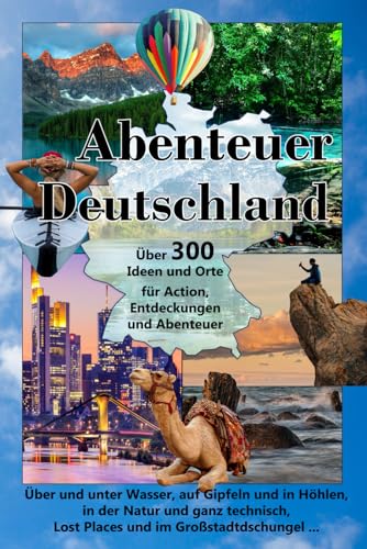 Abenteuer Deutschland: über 300 Ideen und Orte für Entdeckungen, Erlebnisse und Abenteuer. von Independently published