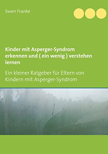 Kinder mit Asperger-Syndrom erkennen und ( ein wenig ) verstehen lernen: Ein kleiner Ratgeber für Eltern von Kindern mit Asperger-Syndrom von Books on Demand