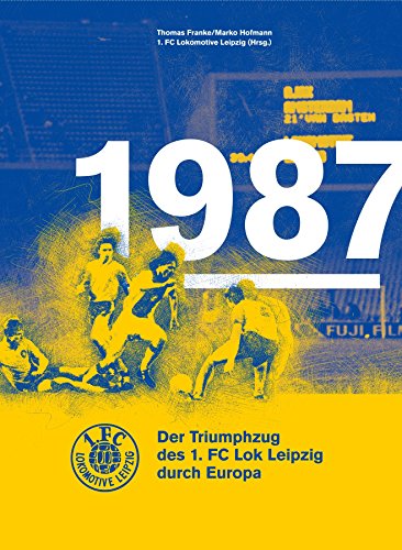 1987. Der Triumphzug des 1. FC Lok Leipzig durch Europa