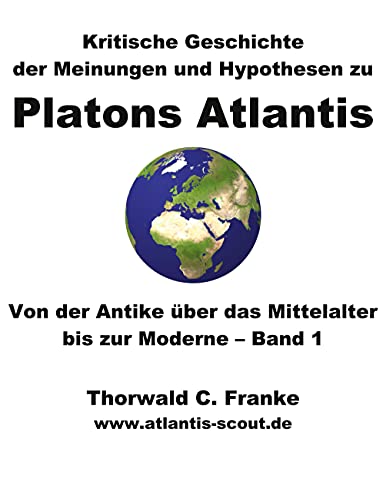 Kritische Geschichte der Meinungen und Hypothesen zu Platons Atlantis - Band 1: Von der Antike über das Mittelalter bis zur Moderne