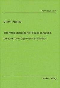 Thermodynamische Prozessanalyse: Ursachen und Folgen der Irreversibilität (Berichte aus der Thermodynamik)