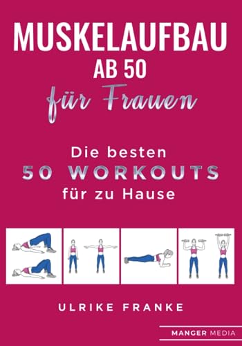 Muskelaufbau ab 50 für Frauen: Die besten 50 Workouts für zu Hause von Manger Media