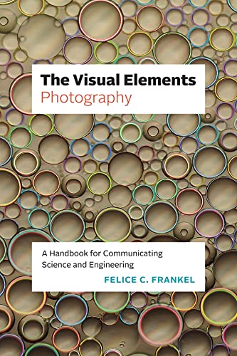 The Visual Elements - Photography: A Handbook for Communicating Science and Engineering von University of Chicago Press