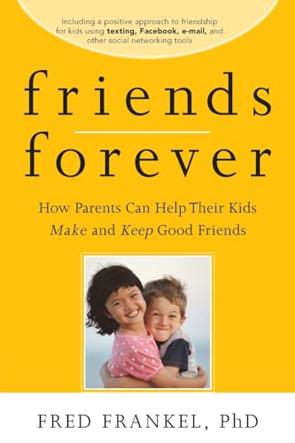 Friends Forever: How Parents Can Help Their Kids Make and Keep Good Friends