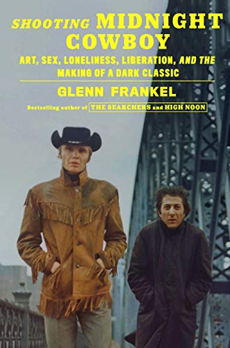 Shooting Midnight Cowboy: Art, Sex, Loneliness, Liberation, and the Making of a Dark Classic