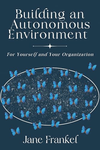 Building an Autonomous Environment: For Yourself and Your Organization Building an Autonomous Environment: For Yourself and Your Organization von Business Expert Press