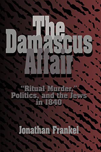 The Damascus Affair: "Ritual Murder," Politics, and the Jews in 1840