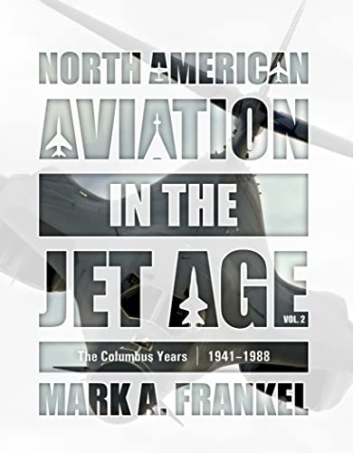 North American Aviation in the Jet Age: The Columbus Years, 1941-1988: The Columbus Years, 1941-1988 (2) von Schiffer Publishing Ltd