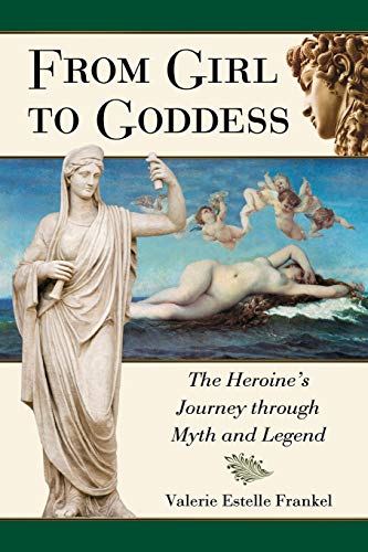 From Girl to Goddess: The Heroine's Journey through Myth and Legend