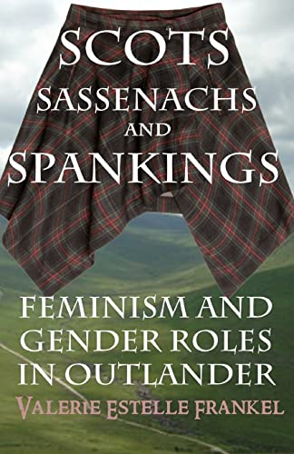 Scots, Sassenachs, and Spankings: Feminism and Gender Roles in Outlander Scots, Sassenachs, and Spankings: Feminism and Gender Roles in Outlander von Litcrit Press