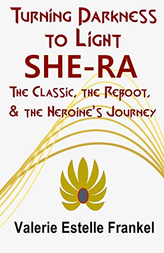 Turning Darkness to Light: She-Ra: The Classic, the Reboot, and the Heroine’s Journey von Independently Published