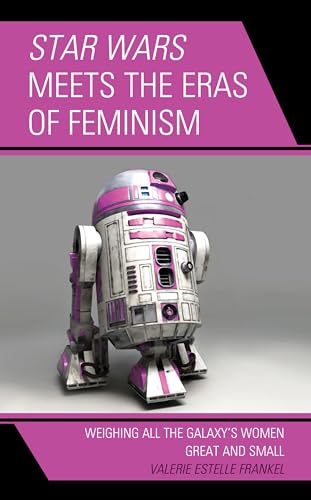 Star Wars Meets the Eras of Feminism: Weighing All the Galaxy’s Women Great and Small: Weighing All the Galaxy’s Women Great and Small