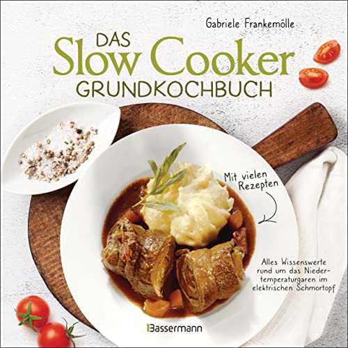 Das Slow-Cooker-Grundkochbuch - Informationen und Rezepte, um Zeit und Geld zu sparen - langsam gekocht schmeckt's einfach besser: Alles Wissenswerte ... Schmortopf, Crockpot und Schongarer von Bassermann, Edition