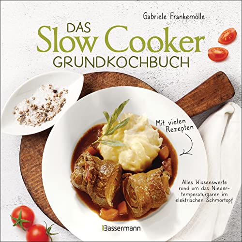 Das Slow-Cooker-Grundkochbuch - Informationen und Rezepte, um Zeit und Geld zu sparen - langsam gekocht schmeckt's einfach besser: Alles Wissenswerte ... Schmortopf, Crockpot und Schongarer von Bassermann Verlag