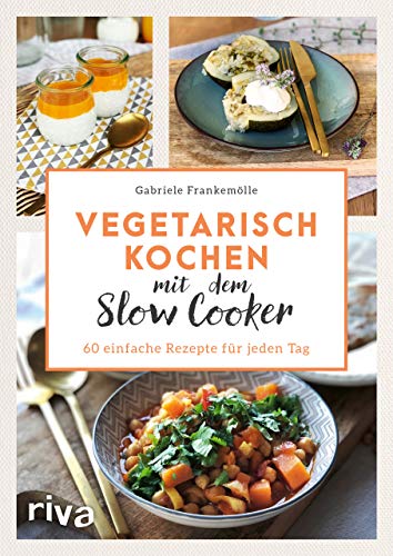 Vegetarisch kochen mit dem Slow Cooker: 60 einfache Rezepte für jeden Tag von Riva