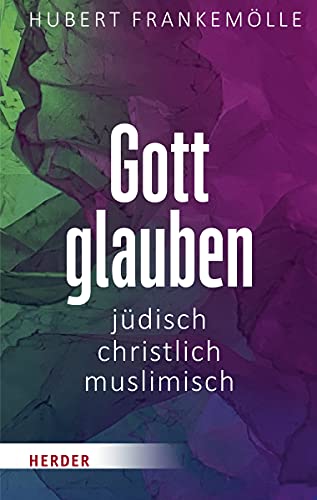 Gott glauben - jüdisch, christlich, muslimisch von Herder